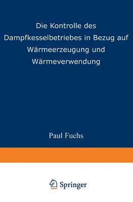 Die Kontrolle Des Dampfkesselbetriebes in Bezug Auf Wrmeerzeugung Und Wrmeverwendung - Fuchs, Paul