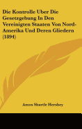 Die Kontrolle Uber Die Gesetzgebung In Den Vereinigten Staaten Von Nord-Amerika Und Deren Gliedern (1894)