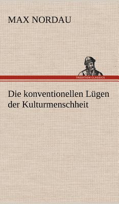 Die Konventionellen Lugen Der Kulturmenschheit - Nordau, Max