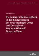 Die Konzeptuellen Metaphern in Den Kirchenliedern Des Zweisprachigen Gebet- Und Gesangbuchs Weg Zum Himmel/Droga Do Nieba?