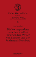 Die Korrespondenz zwischen Kurfuerst Friedrich dem Weisen von Sachsen und der Reichsstadt Nuernberg: Analyse und Edition