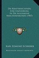 Die Kraftmaschinen, Eine Einfuhrung In Die Allgemeine Maschinenkunde (1907)