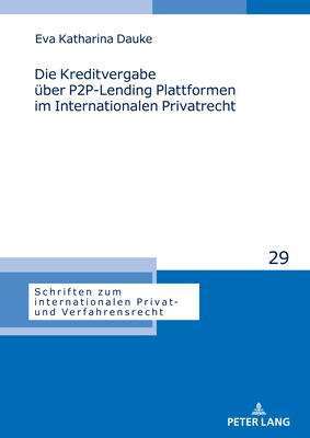 Die Kreditvergabe Ueber P2p-Lending Plattformen Im Internationalen Privatrecht - St?rner, Michael (Editor), and Dauke, Eva Katharina