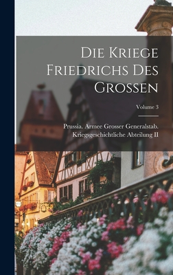 Die Kriege Friedrichs Des Grossen; Volume 3 - Prussia (Germany) Armee Grosser Gene (Creator)