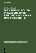 Die Kriminalpolitik Preu?ens Unter Friedrich Wilhelm I. Und Friedrich II.