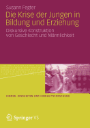 Die Krise Der Jungen in Bildung Und Erziehung: Diskursive Konstruktion Von Geschlecht Und Mnnlichkeit