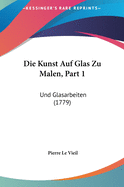 Die Kunst Auf Glas Zu Malen, Part 1: Und Glasarbeiten (1779)