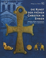 Die Kunst der Fruhen Christen In Syrien: Zeichen, Bilder Und Symbole Vom 4. Bis 7. Jahrhundert