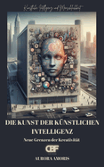 Die Kunst der k?nstlichen Intelligenz: Neue Grenzen der Kreativit?t