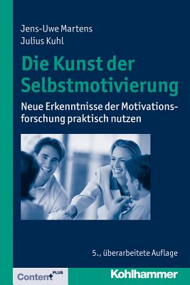 Die Kunst Der Selbstmotivierung: Neue Erkenntnisse Der Motivationsforschung Praktisch Nutzen - Martens, Jens-Uwe, and Kuhl, Julius