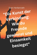Die Kunst der Verbindung: Wie du Freunde gewinnst und Einsamkeit besiegst - Ratgeber gegen Einsamkeit