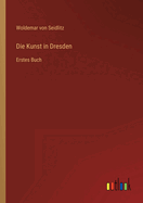 Die Kunst in Dresden: Erstes Buch