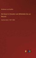 Die Kunst in Dresden vom Mittelalter bis zur Neuzeit: Zweites Buch: 1541-1586