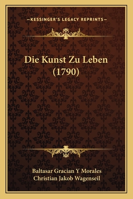 Die Kunst Zu Leben (1790) - Morales, Baltasar Gracian y, and Wagenseil, Christian Jakob