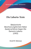 Die Labartu-Texte: Babylonische Beschworungsformeln Nebst Zauberverfahren Gegen Die Damonin Labartu (1902)