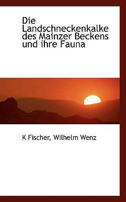 Die Landschneckenkalke Des Mainzer Beckens Und Ihre Fauna - Fischer, K, and Wenz, Wilhelm