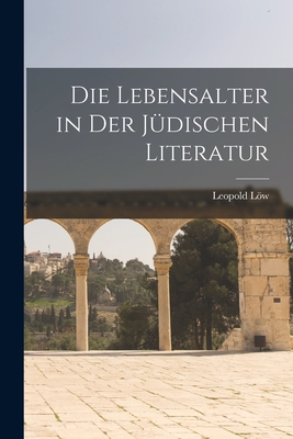 Die Lebensalter in Der J?dischen Literatur - Lw, Leopold