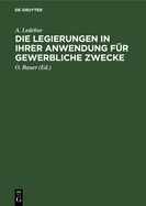 Die Legierungen in Ihrer Anwendung Fur Gewerbliche Zwecke: Ein Hand- Und Hulfsbuchlein Fur Samtliche Metallgewerbe