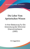 Die Lehre Vom Apriorischen Wissen: In Ihrer Bedeutung Fur Die Entwicklung Der Ethik Und Erkenntnisstheorie (1885)