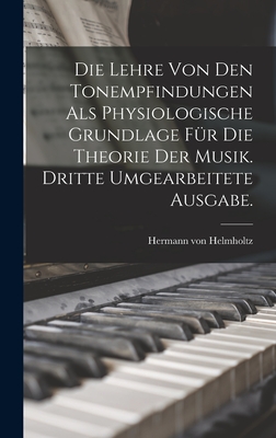 Die Lehre Von Den Tonempfindungen ALS Physiologische Grundlage F?r Die Theorie Der Musik. Dritte Umgearbeitete Ausgabe. - Helmholtz, Hermann Von