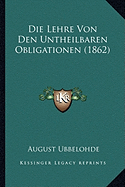 Die Lehre Von Den Untheilbaren Obligationen (1862) - Ubbelohde, August