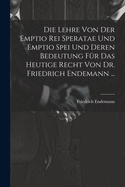 Die Lehre Von Der Emptio Rei Speratae Und Emptio Spei Und Deren Bedeutung F?r Das Heutige Recht Von Dr. Friedrich Endemann ...