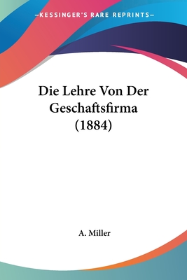 Die Lehre Von Der Geschaftsfirma (1884) - Miller, A