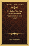 Die Lehre Von Der Stellvertretenden Negotiorum Gestio (1876)