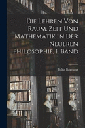 Die Lehren von Raum, Zeit und Mathematik in der Neueren Philosophie, I. Band