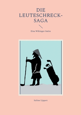 Die Leuteschreck-Saga: Eine Wikinger-Satire - Lippert, Sabine