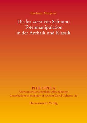 Die Lex Sacra Von Selinunt: Totenmanipulation in Der Archaik Und Klassik - Matijevic, Kresimir