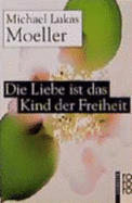 Die Liebe Ist Das Kind Der Freiheit - Moeller, Michael Lukas