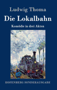 Die Lokalbahn: Komodie in Drei Akten