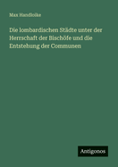 Die lombardischen Stdte unter der Herrschaft der Bischfe und die Entstehung der Communen