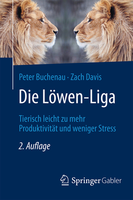 Die Lowen-Liga: Tierisch Leicht Zu Mehr Produktivitat Und Weniger Stress - Buchenau, Peter, and Davis, Zach