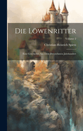 Die Lowenritter: Eine Geschichte Aus Dem Dreyzehnten Jahrhundert; Volume 2