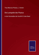 Die Lustspiele des Plautus: In den Versmaen der Urschrift. Erster Band