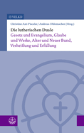 Die Lutherischen Duale: Gesetz Und Evangelium, Glaube Und Werke, Alter Und Neuer Bund, Verheissung Und Erfullung