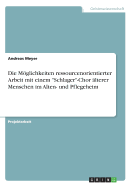 Die Mglichkeiten ressourcenorientierter Arbeit mit einem "Schlager"-Chor lterer Menschen im Alten- und Pflegeheim