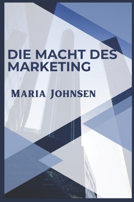 Die Macht Des Marketing: Tipps Um Mit Ihrem Online Business Hohere Profite Einzufahren - Johnsen, Maria