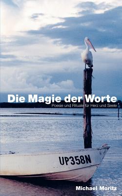 Die Magie der Worte: Poesie und Rituale fr Herz und Seele - Moritz, Michael