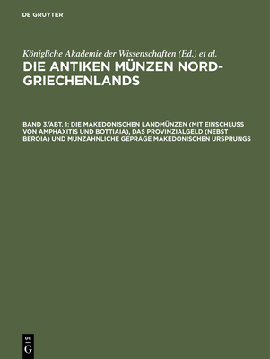 Die Makedonischen Landm?nzen (Mit Einschlu? Von Amphaxitis Und Bottiaia), Das Provinzialgeld (Nebst Beroia) Und M?nz?hnliche Gepr?ge Makedonischen Ursprungs - Gaebler, Hugo (Editor)