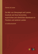 Die Mar Von Ulenspiegel Und Lamme Goedzak Und Ihren Heroischen, Ergotzlichen Und Ruhmlichen Abenteuern in Flandern Und Anderen Landen