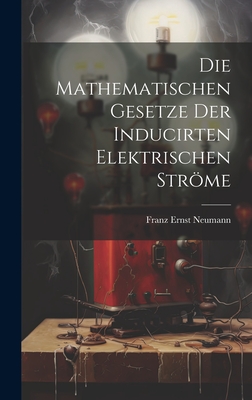 Die Mathematischen Gesetze Der Inducirten Elektrischen Strome - Neumann, Franz Ernst