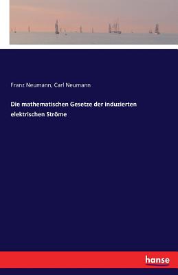 Die Mathematischen Gesetze Der Induzierten Elektrischen Strome - Neumann, Carl, and Neumann, Franz, Pro