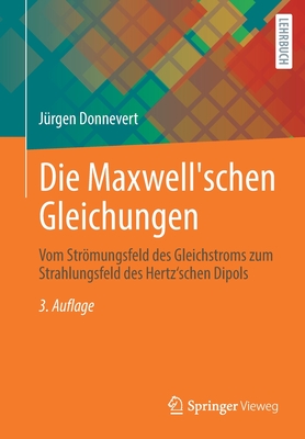 Die Maxwell'schen Gleichungen: Vom Stromungsfeld Des Gleichstroms Zum Strahlungsfeld Des Hertz'schen Dipols - Donnevert, J?rgen