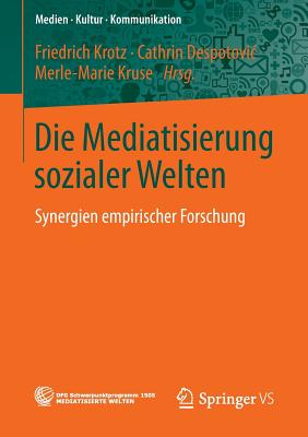 Die Mediatisierung Sozialer Welten: Synergien Empirischer Forschung - Krotz, Friedrich (Editor), and Despotovic, Cathrin (Editor), and Kruse, Merle-Marie (Editor)