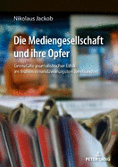 Die Mediengesellschaft Und Ihre Opfer: Grenzfaelle Journalistischer Ethik Im Fruehen Einundzwanzigsten Jahrhundert