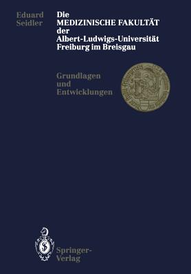 Die Medizinische Fakultt Der Albert-Ludwigs-Universitt Freiburg Im Breisgau: Grundlagen Und Entwicklungen - Seidler, Eduard