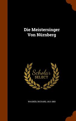Die Meistersinger Von Nurnberg - Wagner, Richard